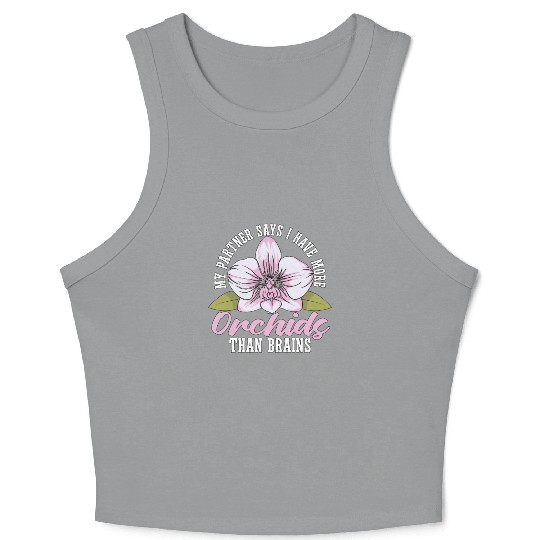 Orchids My Partner Says I Have More Orchids Plants Crop Tank Top