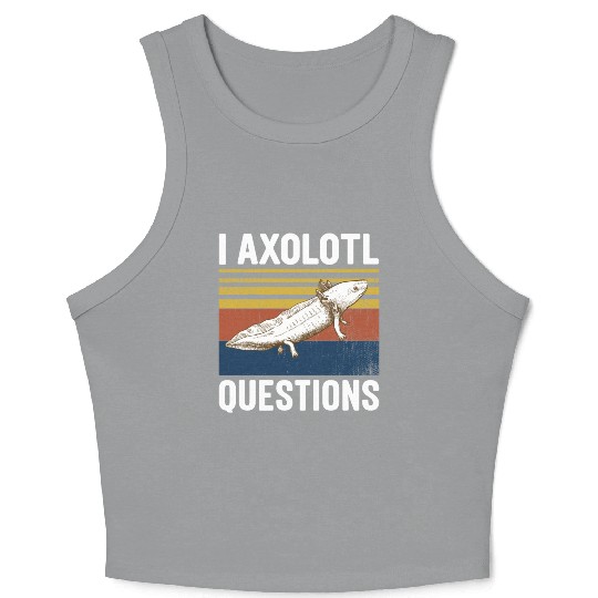 I Axolotl Questions I Ask A Lot Of Questions Pun Crop Tank Top
