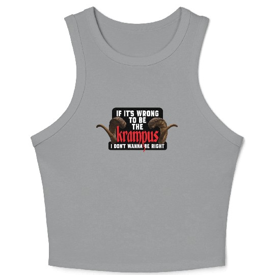 If It's Wrong to be the Krampus I Don't Wanna Be R Crop Tank Top