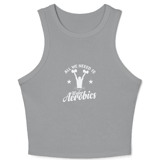 All we need is Water Aerobics Sport Crop Tank Top