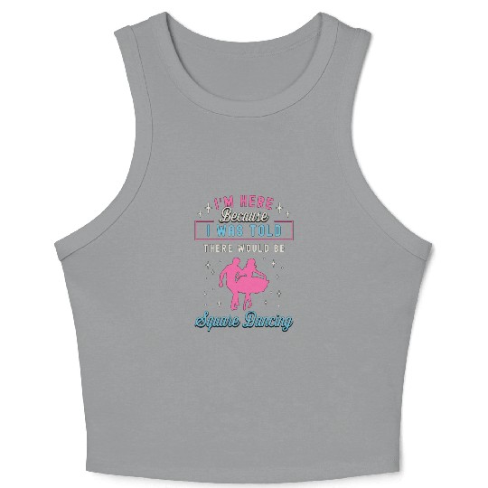 Square Dancing I'm Here Because I Western Dancing Crop Tank Top