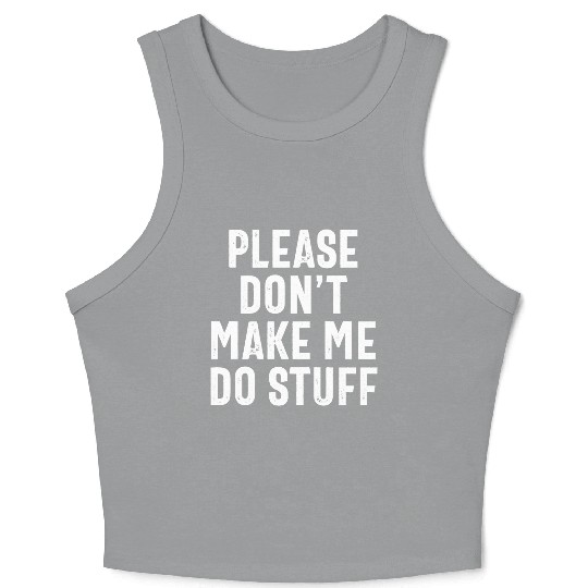 Please Don't Make Me Do Stuff Funny Lazy Saying Crop Tank Top