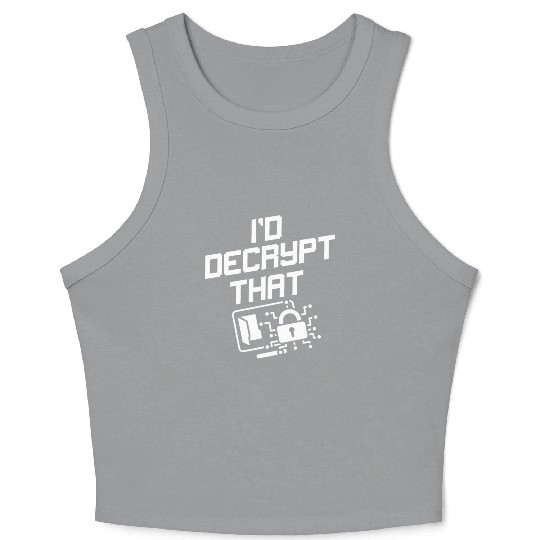 I'd Decrypt That Funny Cyber Security Software Crop Tank Top