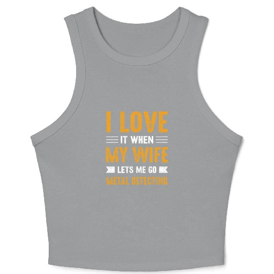 Metal detector i love it when my wife Crop Tank Top