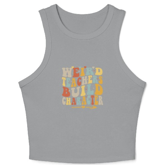Weird Teachers Build Character Retro Funny Groovy Crop Tank Top