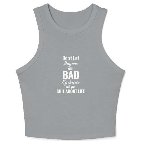 Don't Let Anyone With Bad Eyebrows Tell You Shit Crop Tank Top