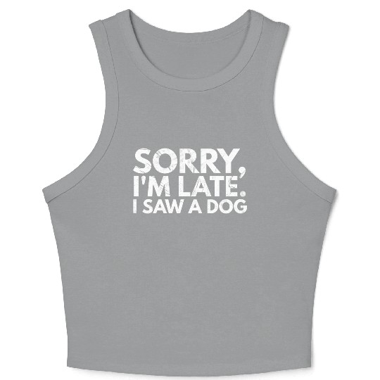 Sorry I'm Late I Saw A Dog Cute Puppy Pet Lover Crop Tank Top