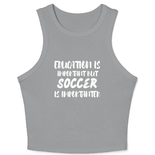 education is important but soccer is importanter Crop Tank Top