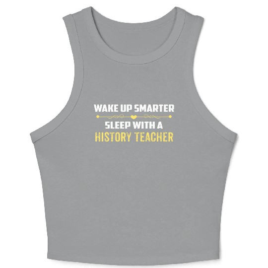 Wake Up Smarter Sleep With A HISTORY TEACHER Crop Tank Top