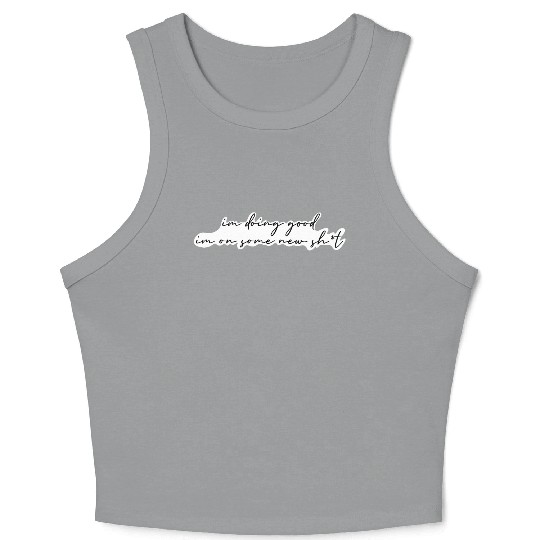 I'm doing good im on some new shit Crop Tank Top