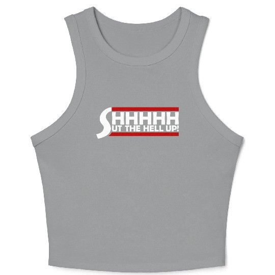 Shhh Shut The Hell Up Funny Sarcastic Joke Quote Crop Tank Top