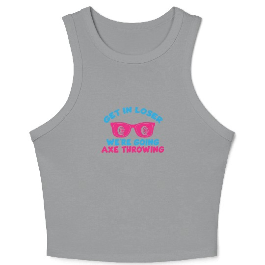 Get In Loser We're Going Axe Throwing Axe Thrower Crop Tank Top
