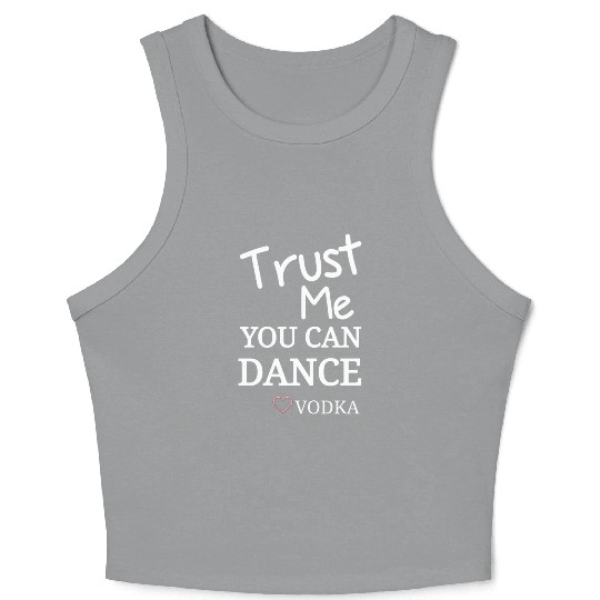 Trust me you can dance vodka, Funny Drinking Crop Tank Top