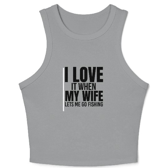 I Love It When My Wife Lets Me Go Fishing Crop Tank Top