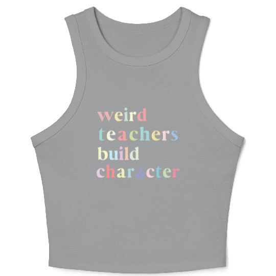 Funny Quote Weird Teachers Build Character Teacher Crop Tank Top