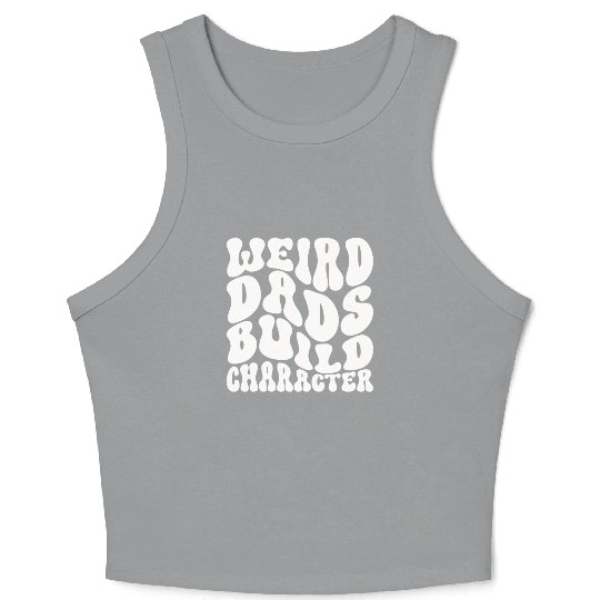 Weird Dads Build Character Funny Dad Crop Tank Top