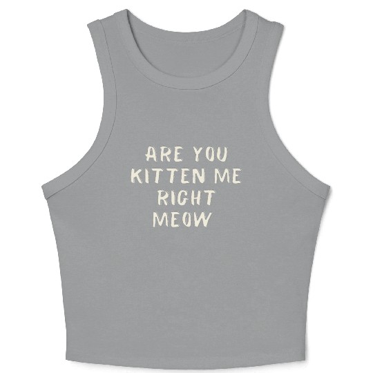 Are you kitten me right meow, Cat design Crop Tank Top
