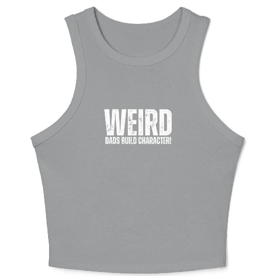 Weird Dads Build Character Funny Dad Crop Tank Top