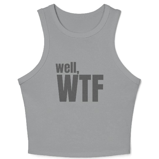 Well, WTF Crop Tank Top