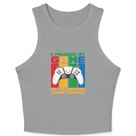 I PAUSED MY GAME TO CELEBRATE JUNETEENTH Crop Tank Top