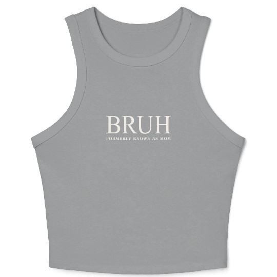 Funny Mother's Day Bruh: Formerly Known As Mom Crop Tank Top
