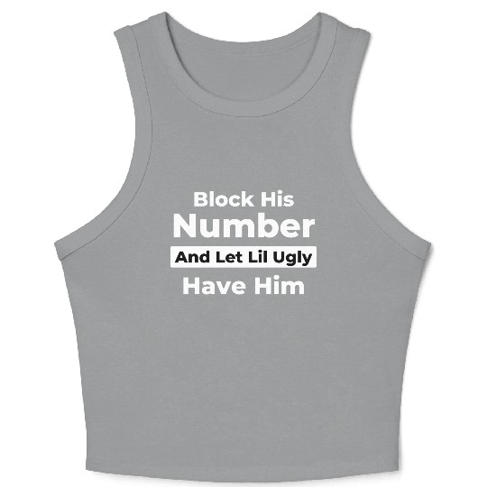 Block His Number And Let Lil Ugly Have Him Crop Tank Top