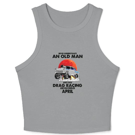 Never underestimate an old man drag racing born in Crop Tank Top