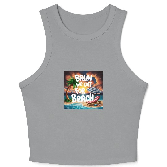 Bruh We Out For Beach end of school year teacher Crop Tank Top