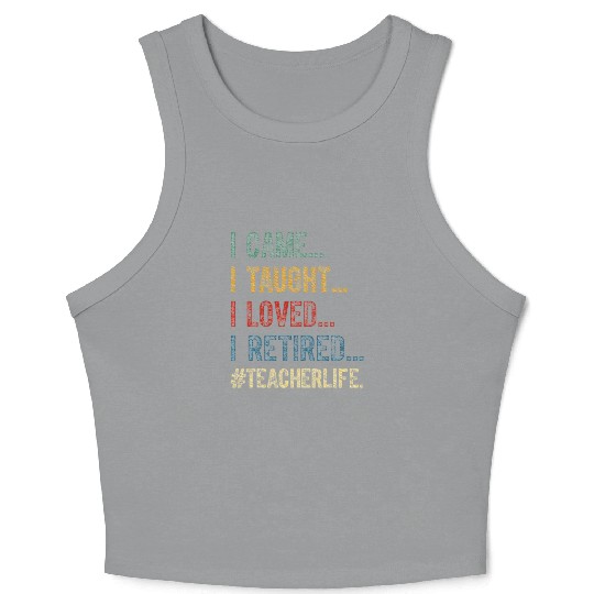 I Came I Taught I Loved I Retired Teacher Crop Tank Top