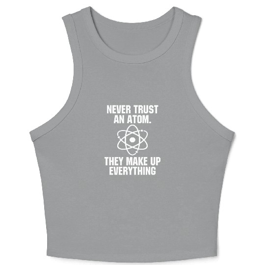 Never Trust an Atom Science Funny Love Science Crop Tank Top