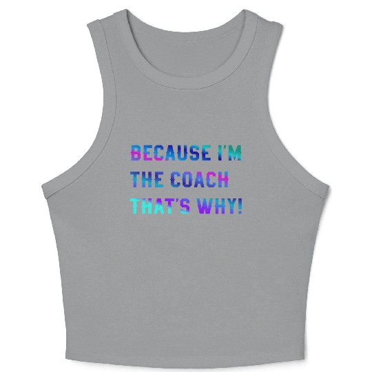 Because I'm The Coach That's Why! Coach Sayings Crop Tank Top