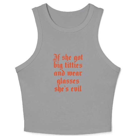 If she got big titties and wear glasses she s evil Crop Tank Top
