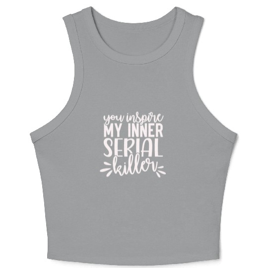 you inspire my inner serial killer; funny; sassy; Crop Tank Top