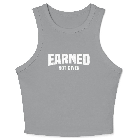 Earned Not Given, Fitness Gym Workout Motivation Crop Tank Top