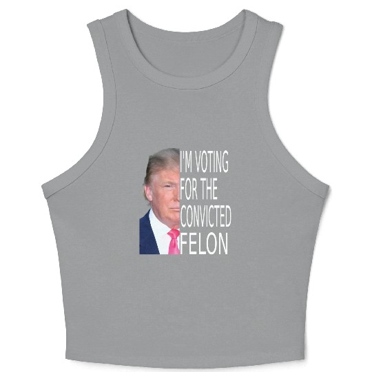 I'm Voting For The Convicted Felon Funny Pro Trump Crop Tank Top