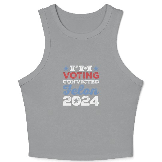 I'm Voting Convicted Felon 2024 Convicted Felon Crop Tank Top