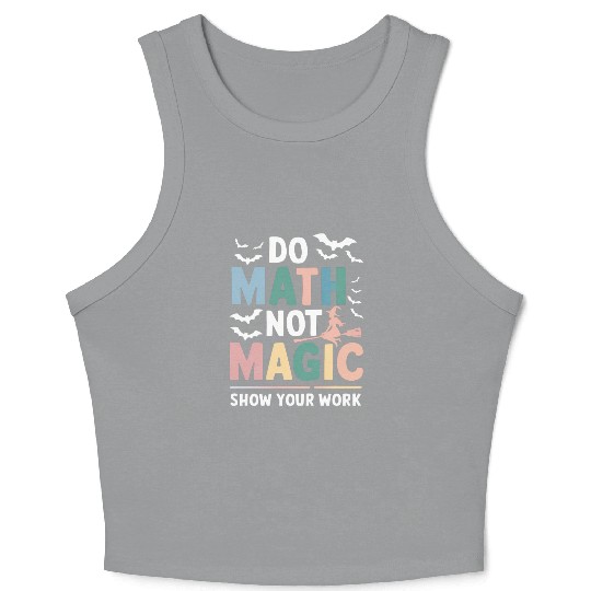 Do Math Not Magic Math Teacher Show Your Work Crop Tank Top