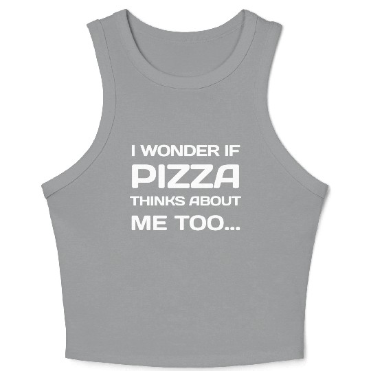I Wonder If PIZZA Thinks About Me Too... Crop Tank Top