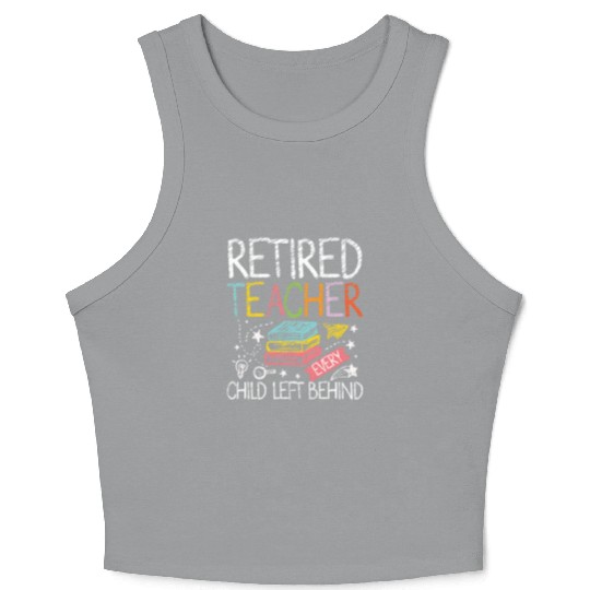 Retired teacher every child left behind Crop Tank Top