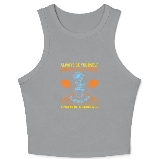 Always be yourself unless you can be a Gardener Crop Tank Top