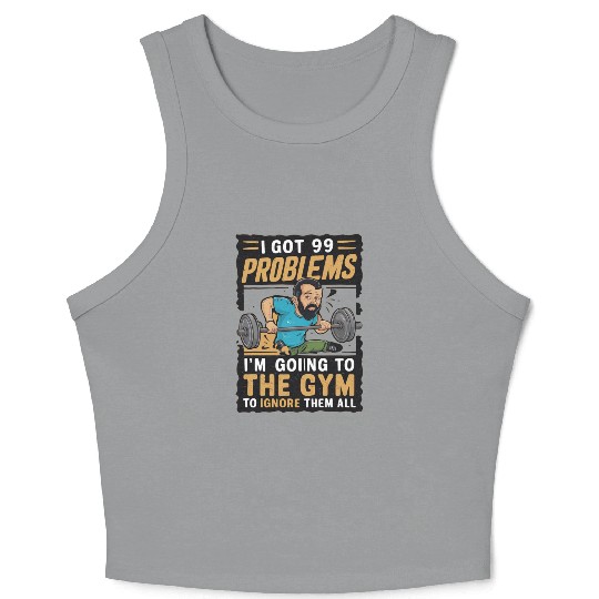 I got 99 problems so I go to gym to ignore it all Crop Tank Top
