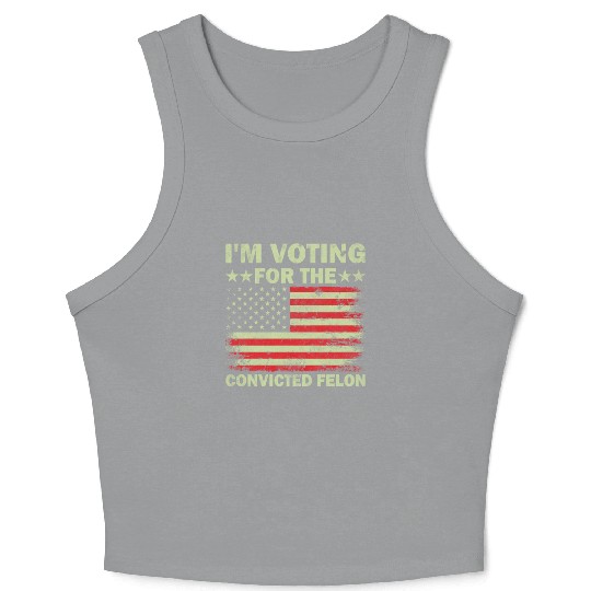 I m Voting For The Convicted Felon Us Flag Crop Tank Top