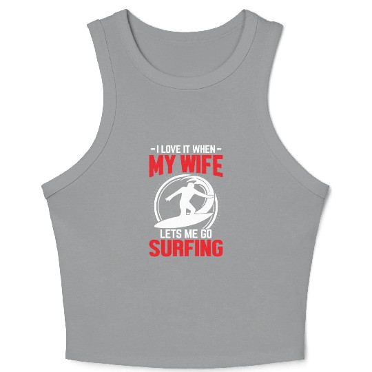 -I LOVE IT WHEN- MY WIFE །། LETS ME GO SURFING Crop Tank Top