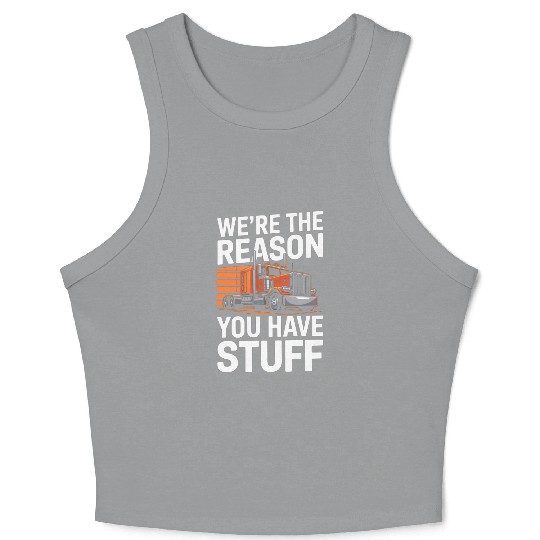 We're Reason You Have Stuff Trucker Truck Driver Crop Tank Top