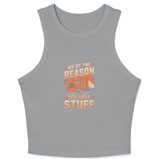 We're Reason You Have Stuff Trucker Truck Driver Crop Tank Top