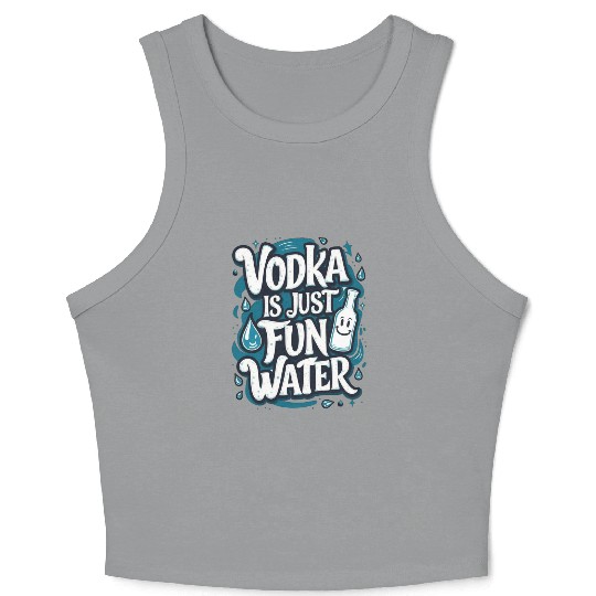 Vodka Is Just Fun Water – Funny Drinking Crop Tank Top