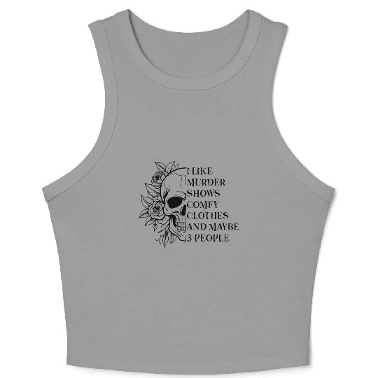 I like Murder shows, Comfy Clothes and 3 People Crop Tank Top