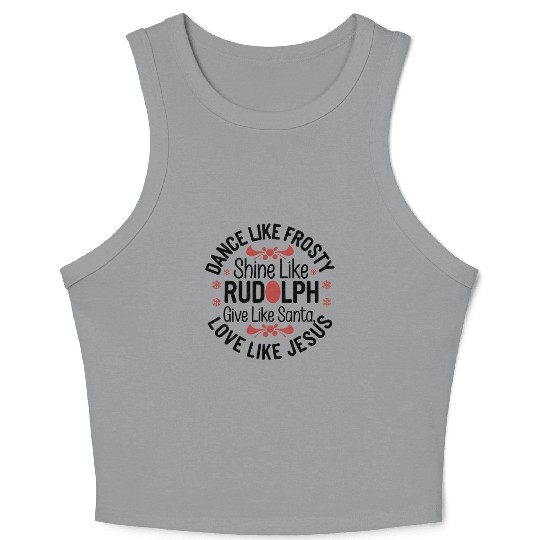 dance like frosty shine like rudolph give like san Crop Tank Top