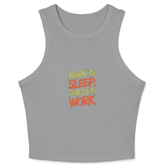 Born To Sleep, Forced To Work Crop Tank Top