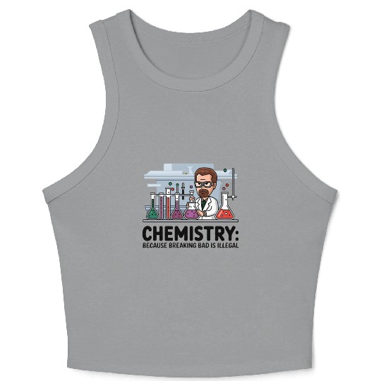 Chemistry Because Breaking Bad is Illegal Science Crop Tank Top
